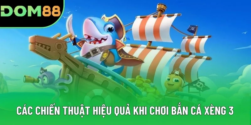 Các chiến thuật hiệu quả khi chơi bắn cá xèng 3