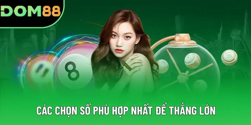 Các chọn số phù hợp nhất để thắng lớn Các chọn số phù hợp nhất để thắng lớn