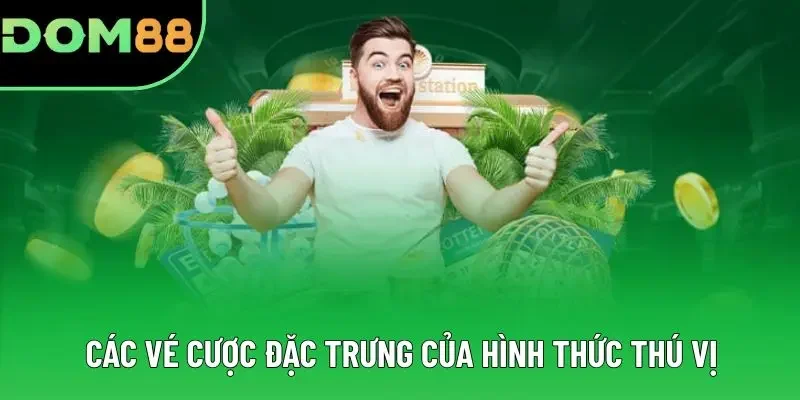 Các vé cược đặc trưng của hình thức thú vị Các vé cược đặc trưng của hình thức thú vị