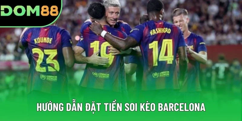 Hướng dẫn đặt tiền soi kèo Barcelona