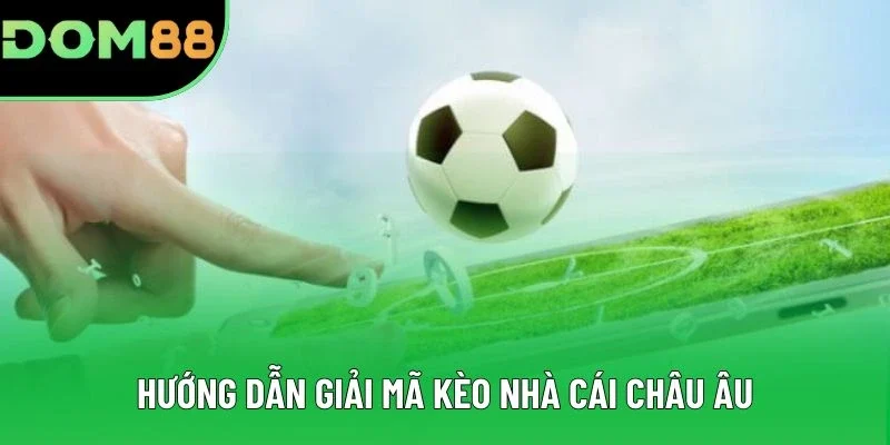 Hướng dẫn giải mã kèo nhà cái châu Âu
