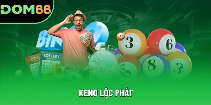 Keno Lộc Phát - Hình Thức Đặt Cược Hấp Dẫn Nhất 2025