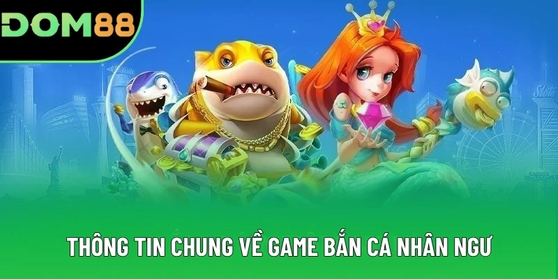 Thông tin chung về game bắn cá nhân ngư